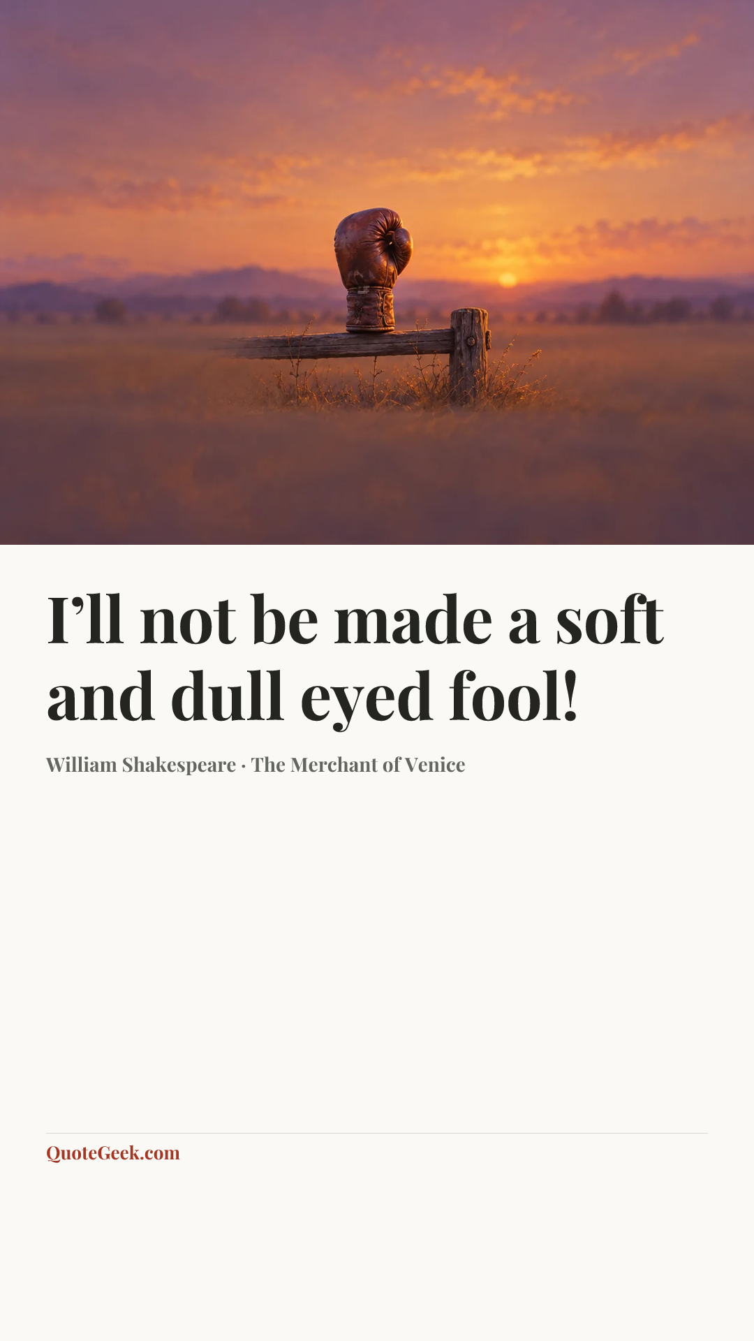 “I’ll not be made a soft and dull eyed fool!” — William Shakespeare · The Merchant of Venice. Illustrated QuoteGeek card.