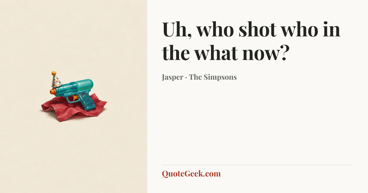 “Uh, who shot who in the what now?” — Jasper · The Simpsons. Illustrated QuoteGeek card.