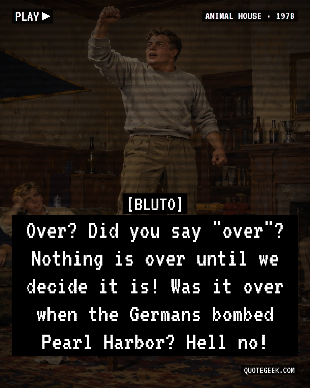 “Over? Did you say "over"? Nothing is over until we decide it is! Was it over when the Germans bombed Pearl Harbor? Hell no!” — Bluto · Animal House. Illustrated QuoteGeek card.