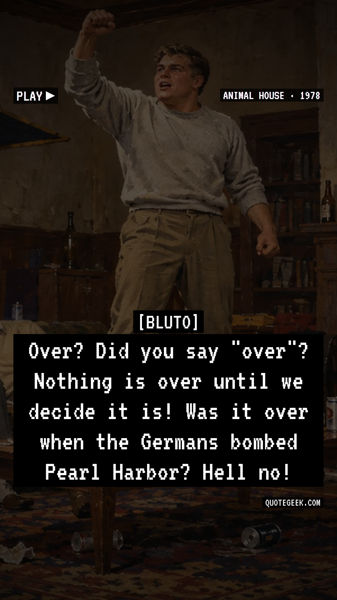 “Over? Did you say "over"? Nothing is over until we decide it is! Was it over when the Germans bombed Pearl Harbor? Hell no!” — Bluto · Animal House. Illustrated QuoteGeek card.