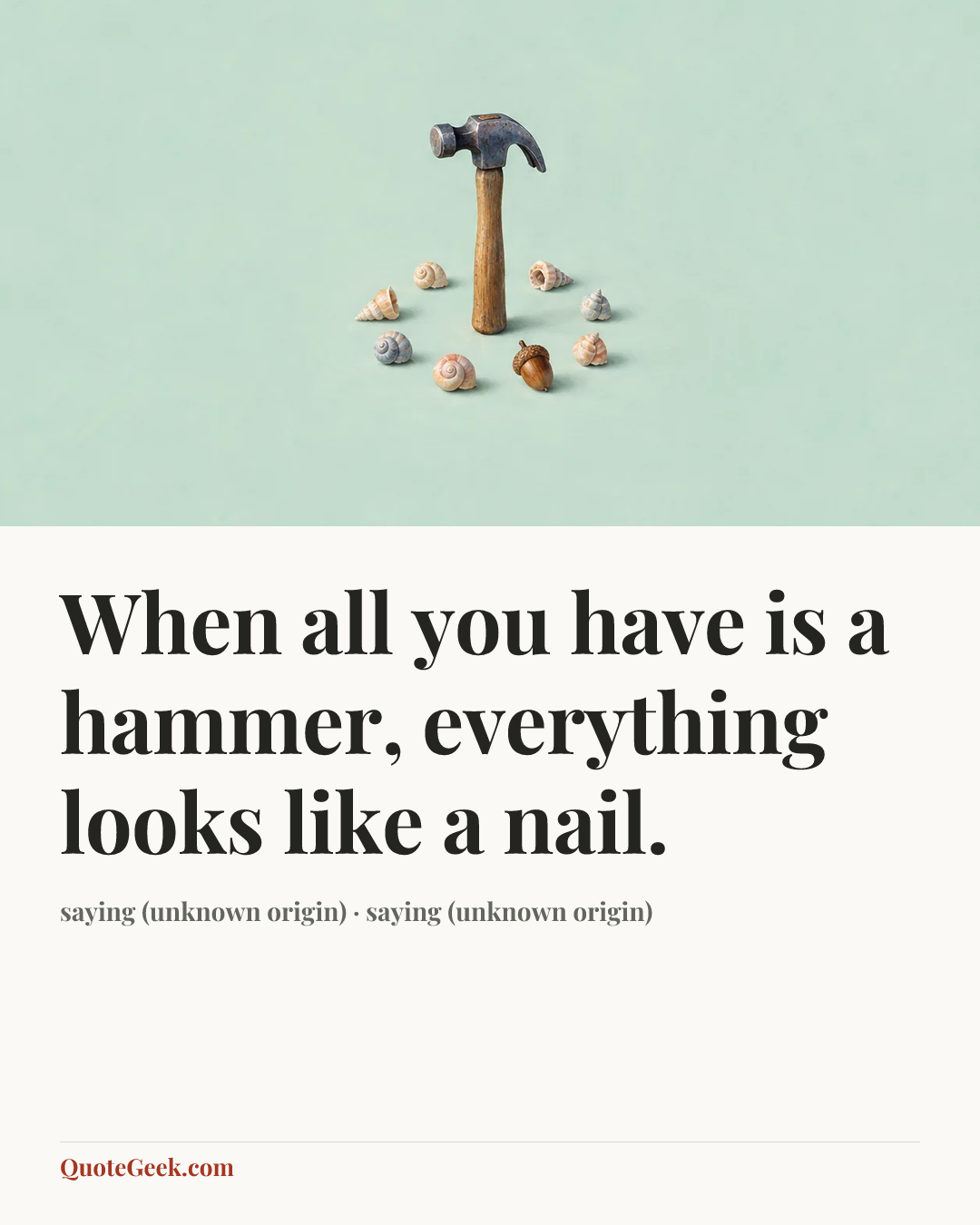 “When all you have is a hammer, everything looks like a nail.” — saying (unknown origin) · saying (unknown origin). Illustrated QuoteGeek card.