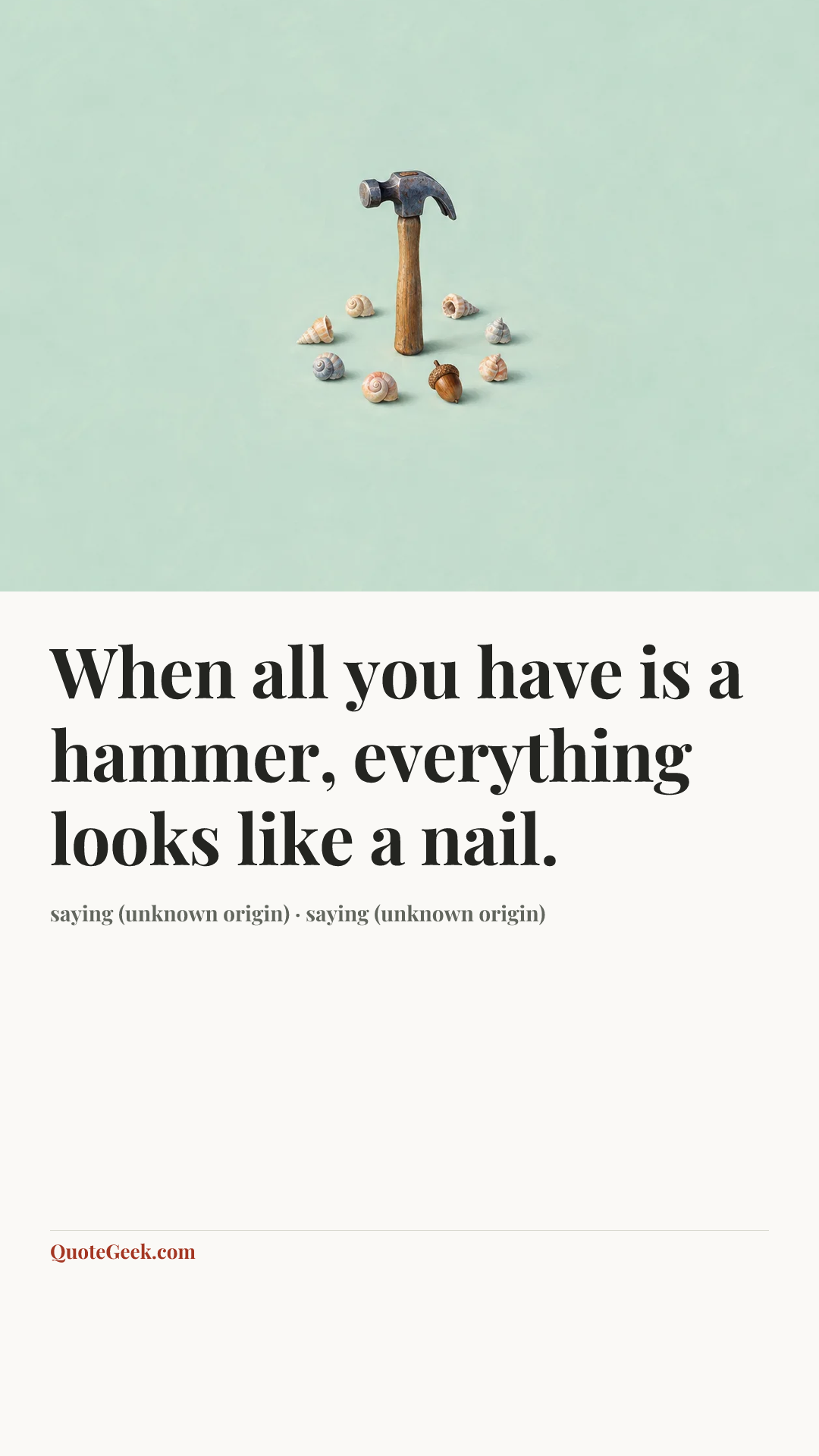 “When all you have is a hammer, everything looks like a nail.” — saying (unknown origin) · saying (unknown origin). Illustrated QuoteGeek card.
