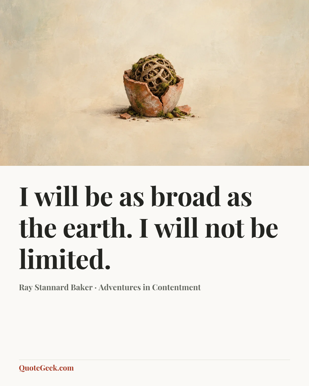 “I will be as broad as the earth. I will not be limited.” — Ray Stannard Baker · Adventures in Contentment. Illustrated QuoteGeek card.