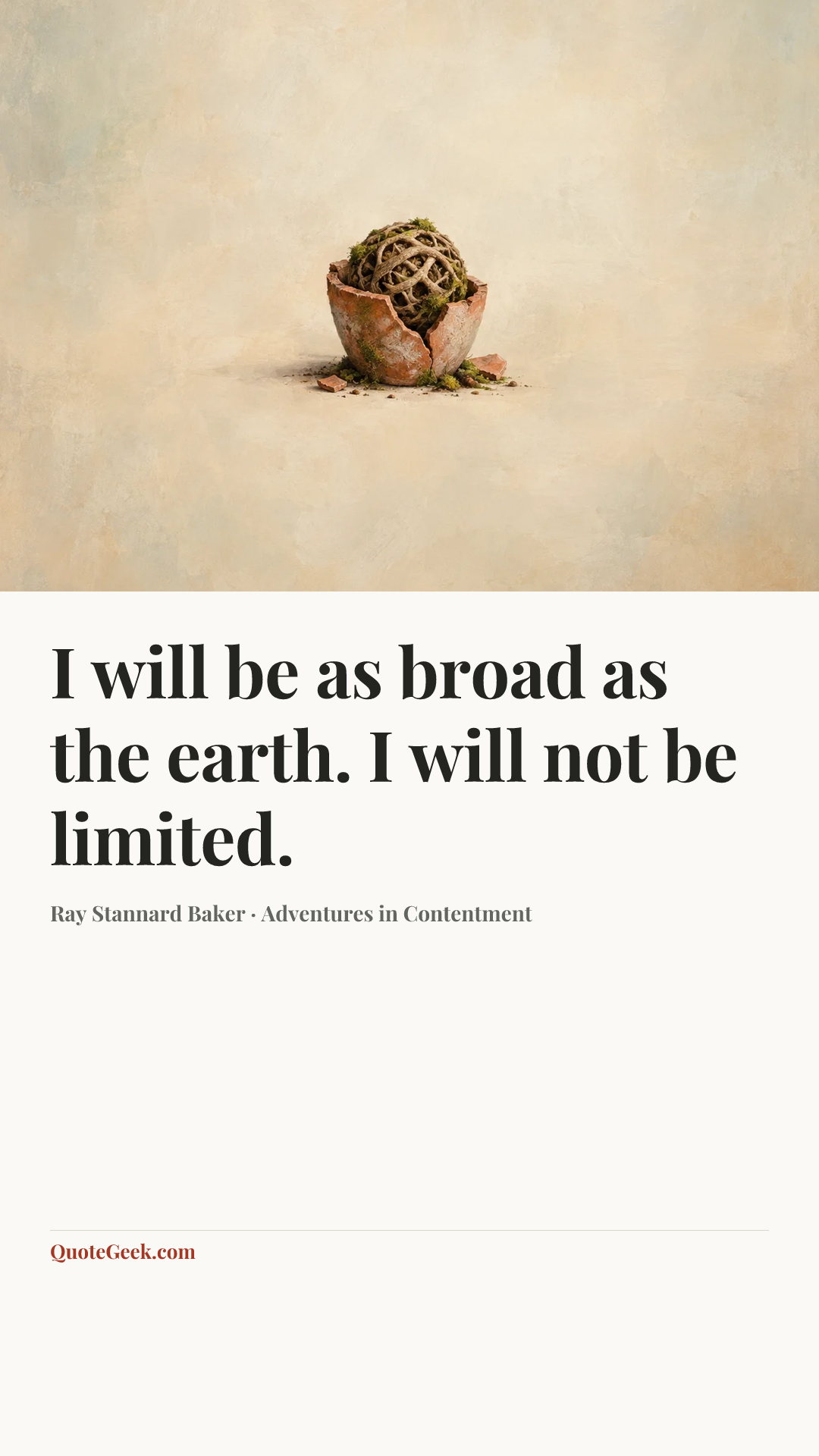 “I will be as broad as the earth. I will not be limited.” — Ray Stannard Baker · Adventures in Contentment. Illustrated QuoteGeek card.