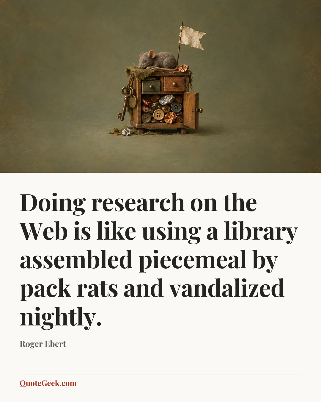 “Doing research on the Web is like using a library assembled piecemeal by pack rats and vandalized nightly.” — Roger Ebert. Illustrated QuoteGeek card.