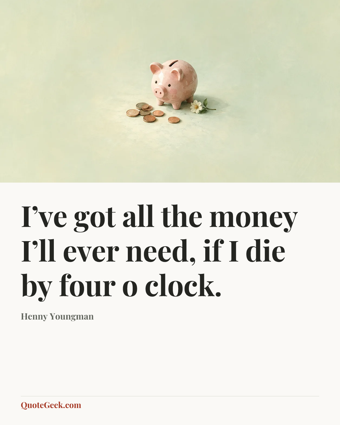 “I’ve got all the money I’ll ever need, if I die by four o clock.” — Henny Youngman. Illustrated QuoteGeek card.