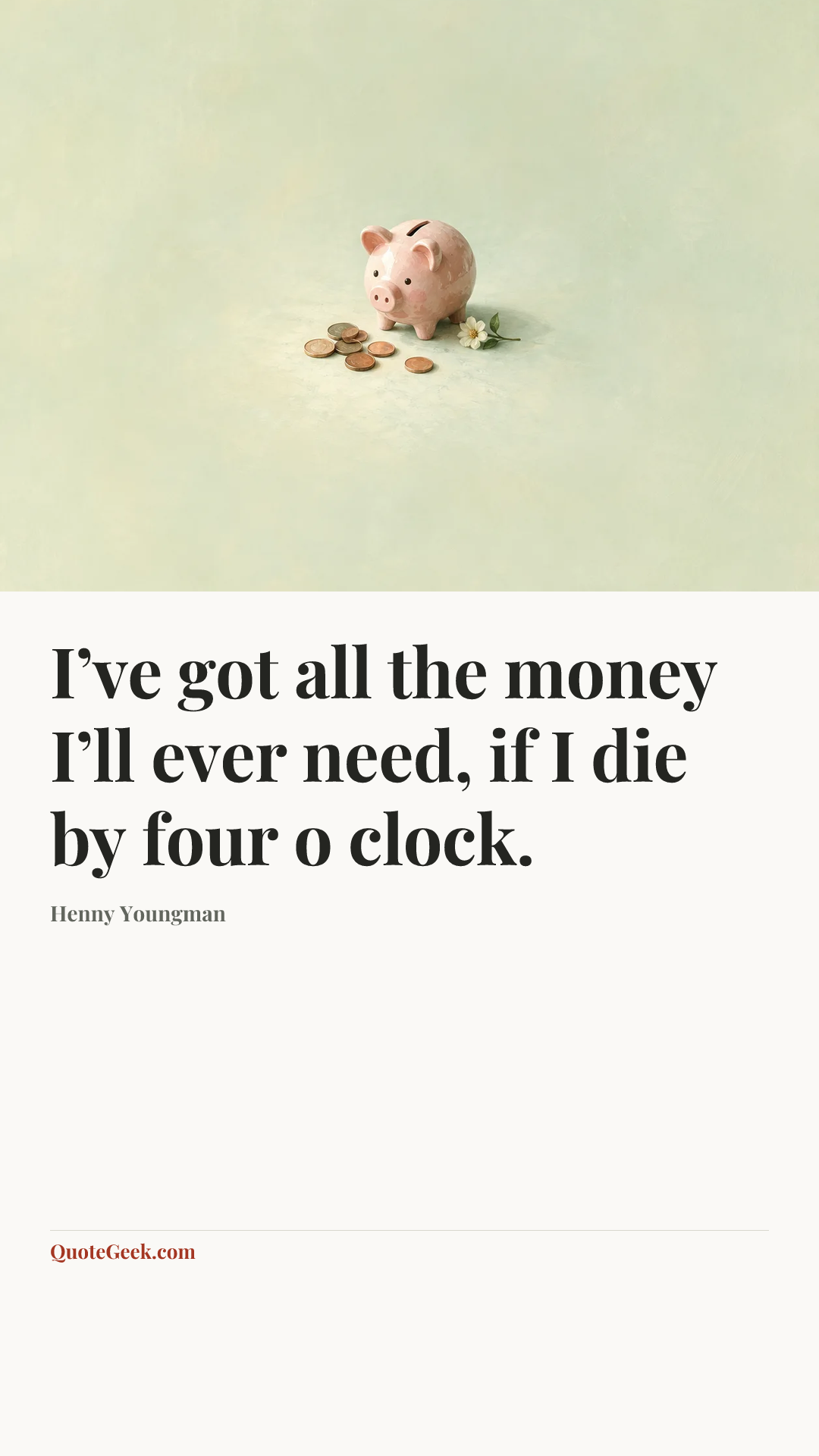 “I’ve got all the money I’ll ever need, if I die by four o clock.” — Henny Youngman. Illustrated QuoteGeek card.