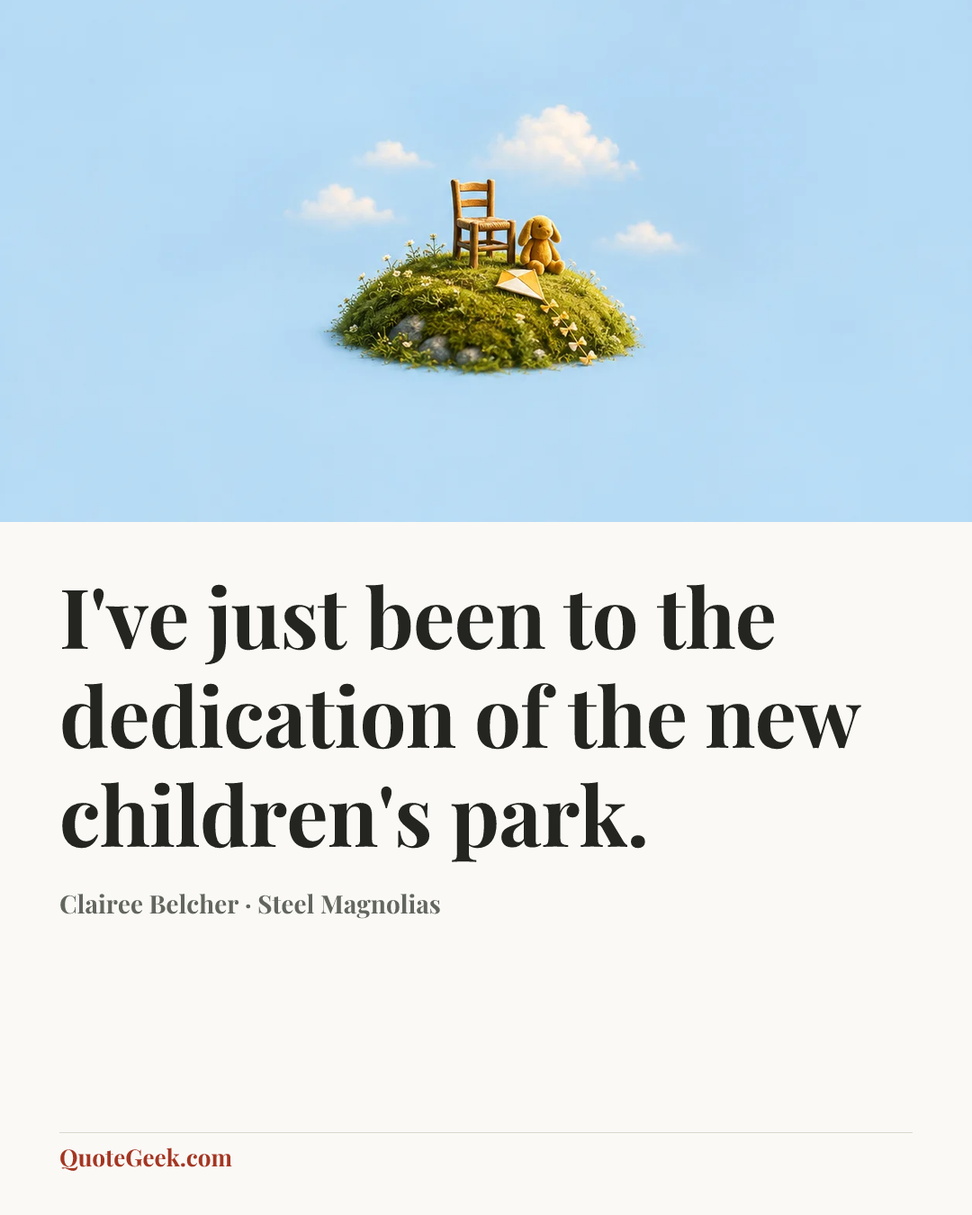 “I've just been to the dedication of the new children's park.” — Clairee Belcher · Steel Magnolias. Illustrated QuoteGeek card.