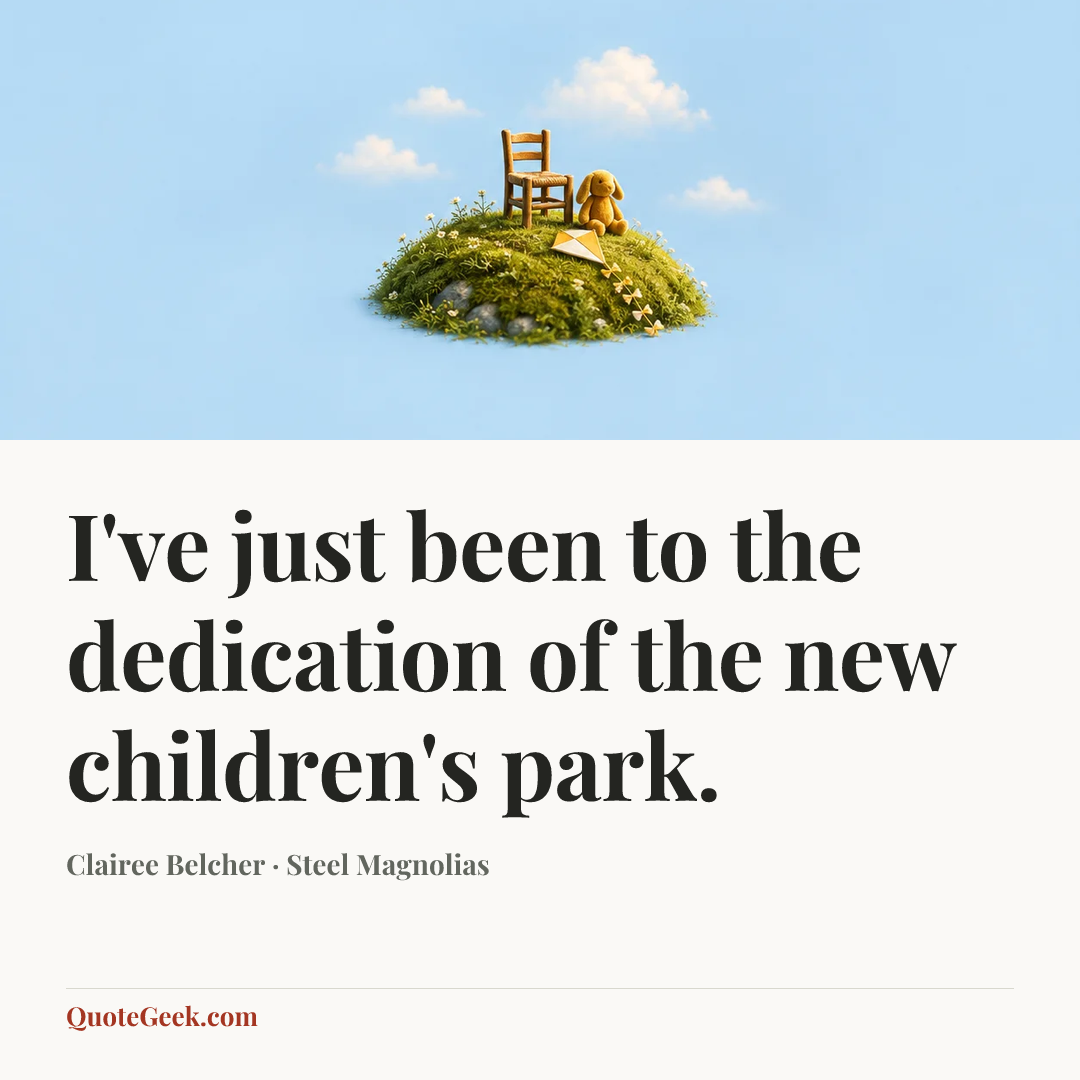 “I've just been to the dedication of the new children's park.” — Clairee Belcher · Steel Magnolias. Illustrated QuoteGeek card.