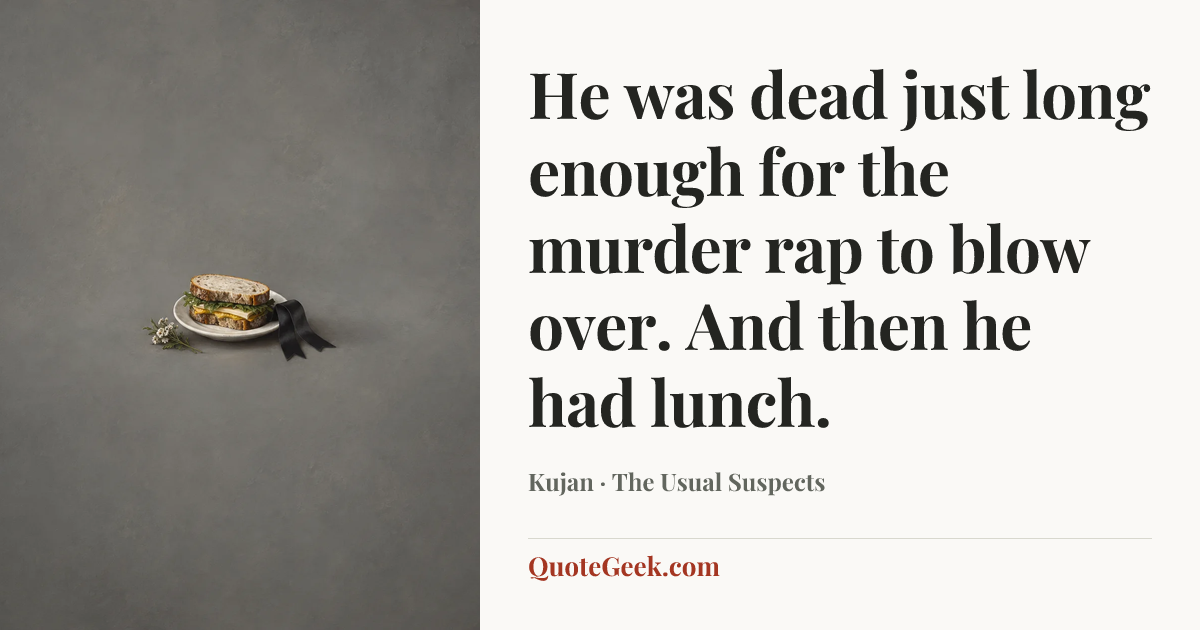 “He was dead just long enough for the murder rap to blow over. And then he had lunch.” — Kujan · The Usual Suspects. Illustrated QuoteGeek card.