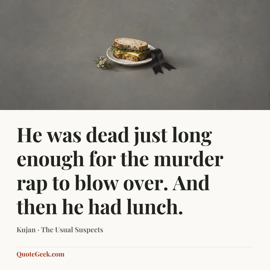 “He was dead just long enough for the murder rap to blow over. And then he had lunch.” — Kujan · The Usual Suspects. Illustrated QuoteGeek card.