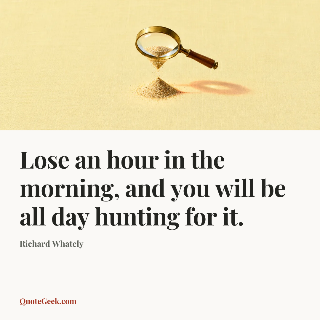 “Lose an hour in the morning, and you will be all day hunting for it.” — Richard Whately. Illustrated QuoteGeek card.