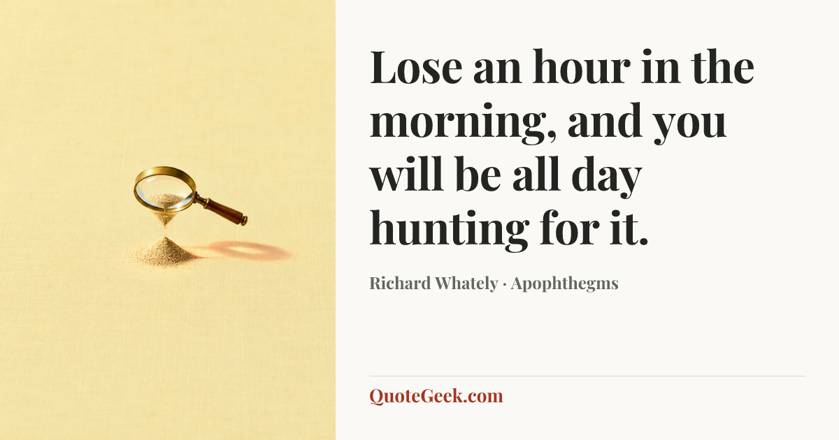 “Lose an hour in the morning, and you will be all day hunting for it.” — Richard Whately · Apophthegms. Illustrated QuoteGeek card.