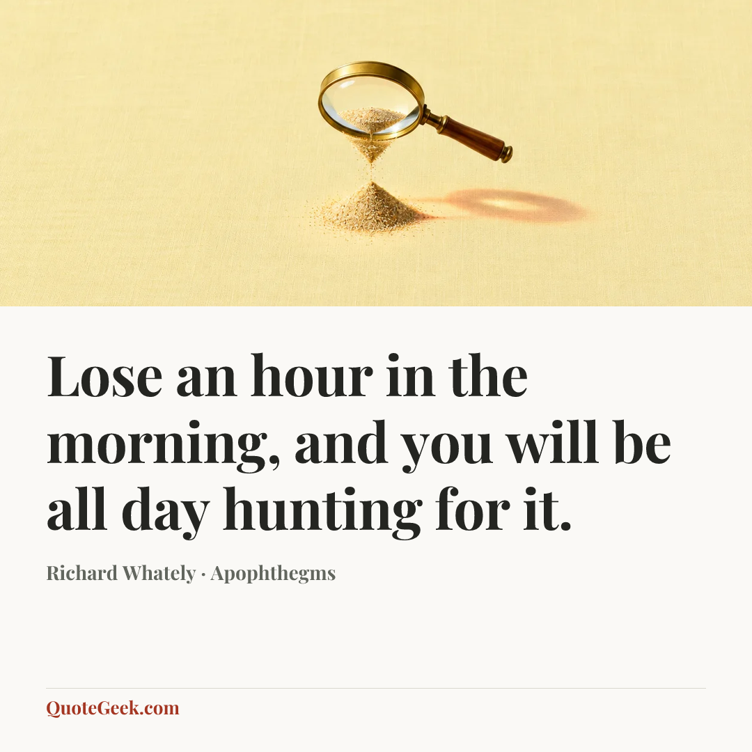 “Lose an hour in the morning, and you will be all day hunting for it.” — Richard Whately · Apophthegms. Illustrated QuoteGeek card.