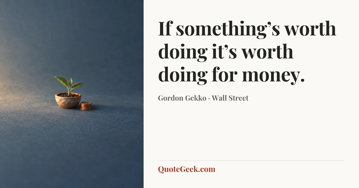 “If something’s worth doing it’s worth doing for money.” — Gordon Gekko · Wall Street. Illustrated QuoteGeek card.