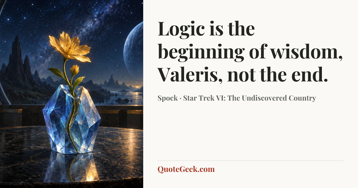 “Logic is the beginning of wisdom, Valeris, not the end.” — Spock · Star Trek VI: The Undiscovered Country. Illustrated QuoteGeek card.