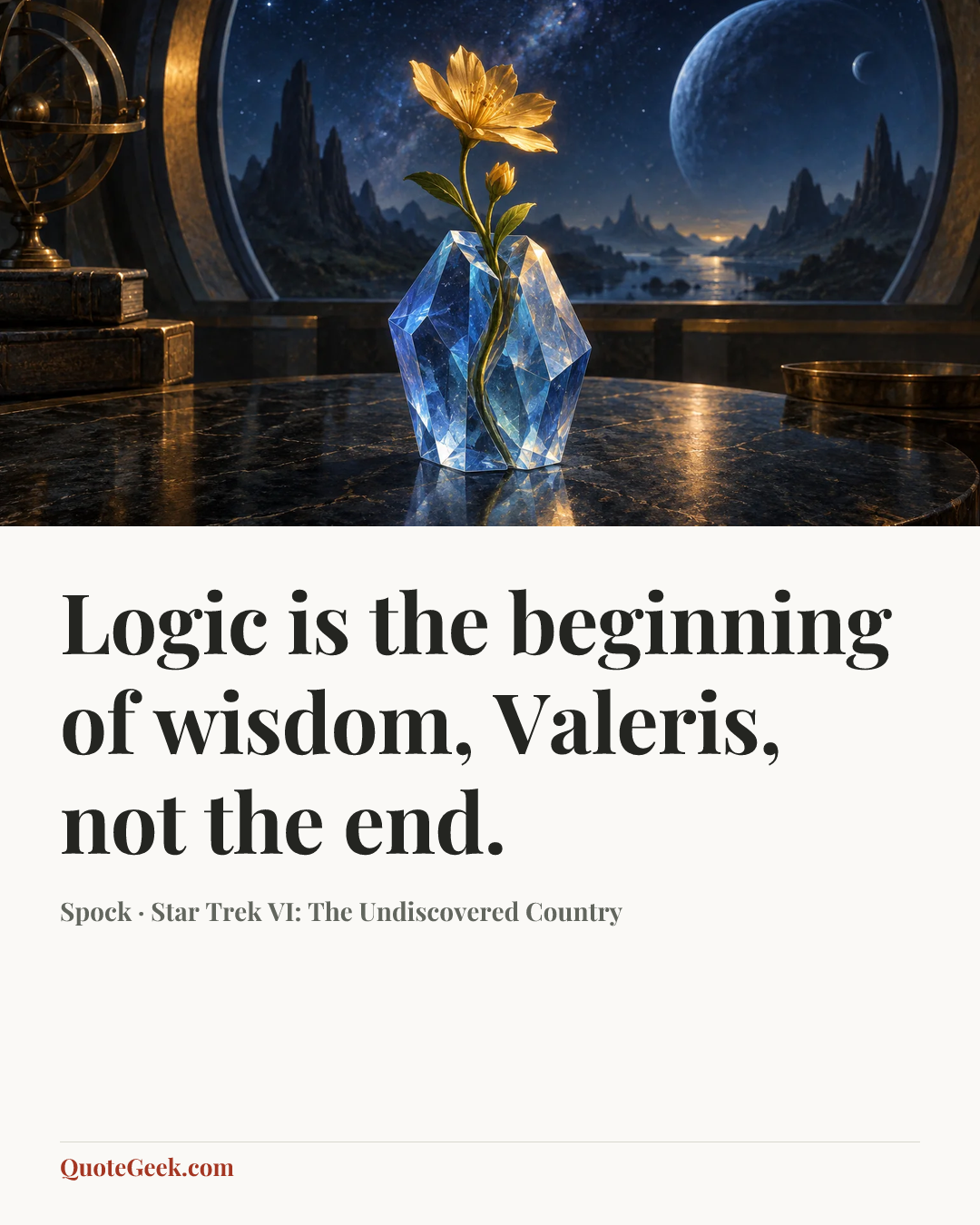 “Logic is the beginning of wisdom, Valeris, not the end.” — Spock · Star Trek VI: The Undiscovered Country. Illustrated QuoteGeek card.