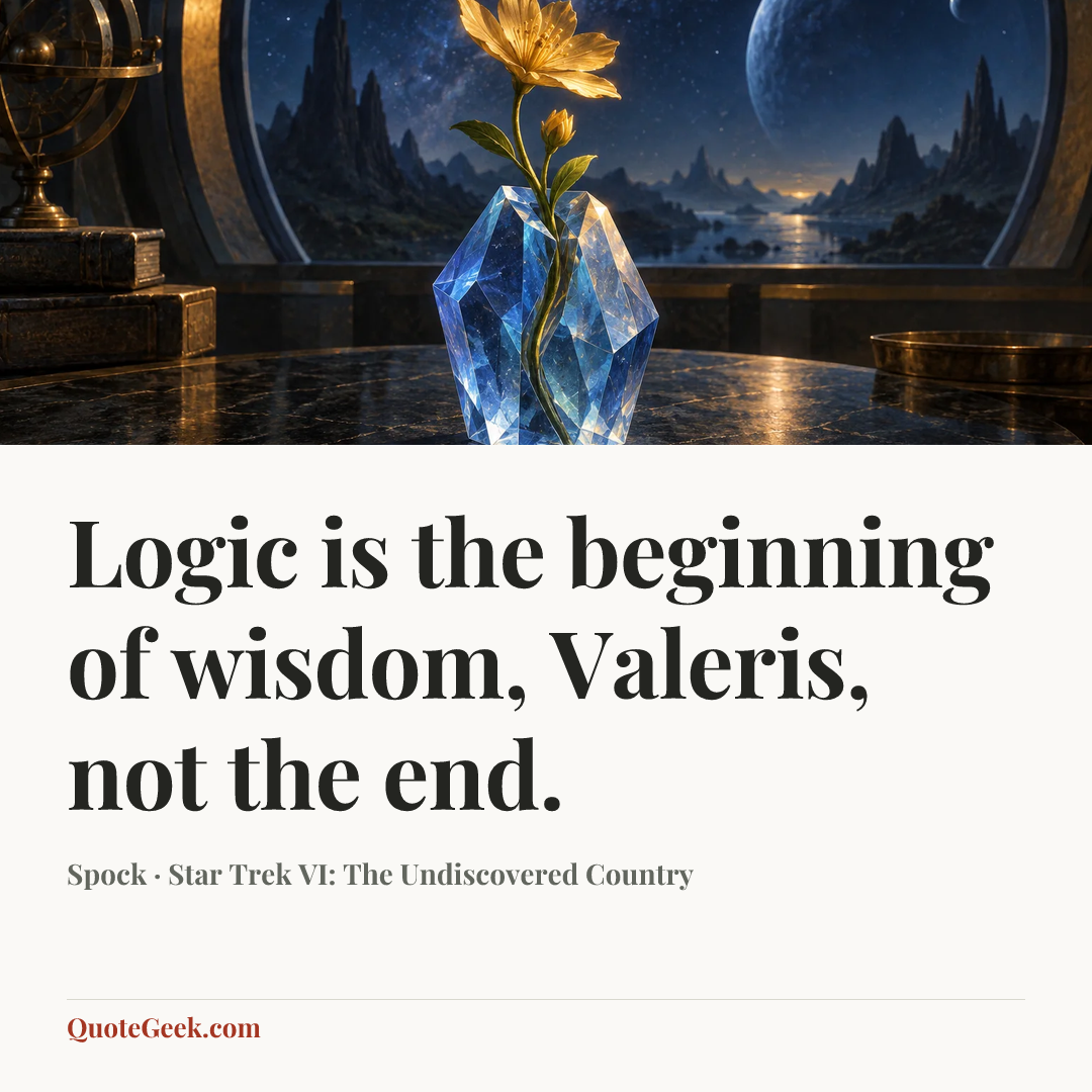 “Logic is the beginning of wisdom, Valeris, not the end.” — Spock · Star Trek VI: The Undiscovered Country. Illustrated QuoteGeek card.