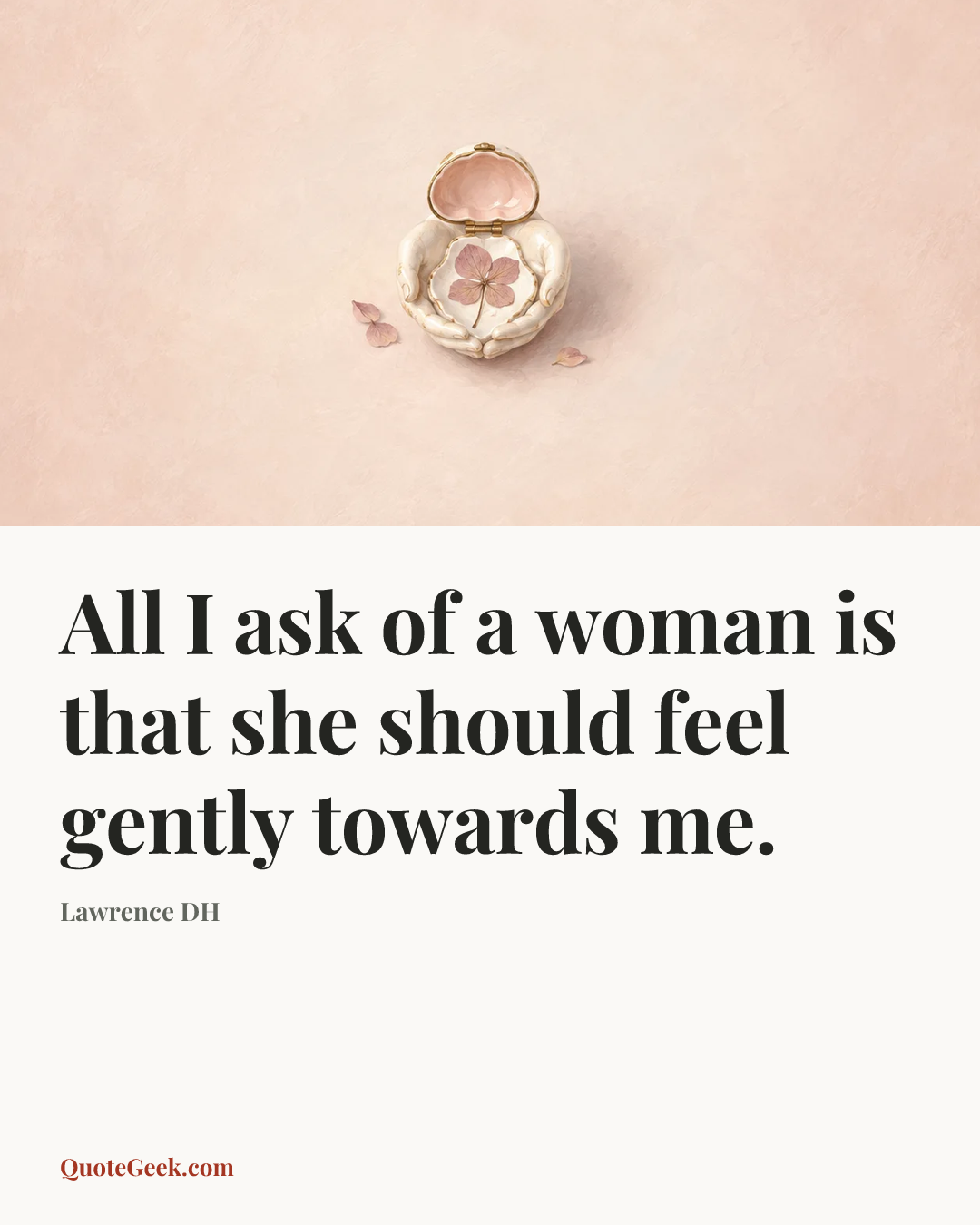 “All I ask of a woman is that she should feel gently towards me.” — Lawrence DH. Illustrated QuoteGeek card.