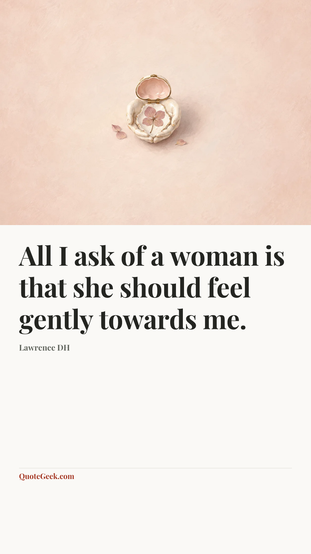 “All I ask of a woman is that she should feel gently towards me.” — Lawrence DH. Illustrated QuoteGeek card.