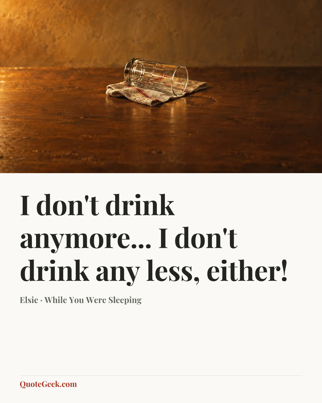 “I don't drink anymore... I don't drink any less, either!” — Elsie · While You Were Sleeping. Illustrated QuoteGeek card.