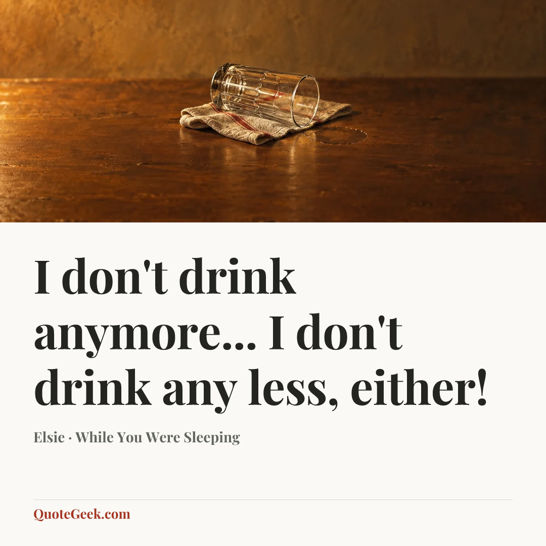 “I don't drink anymore... I don't drink any less, either!” — Elsie · While You Were Sleeping. Illustrated QuoteGeek card.