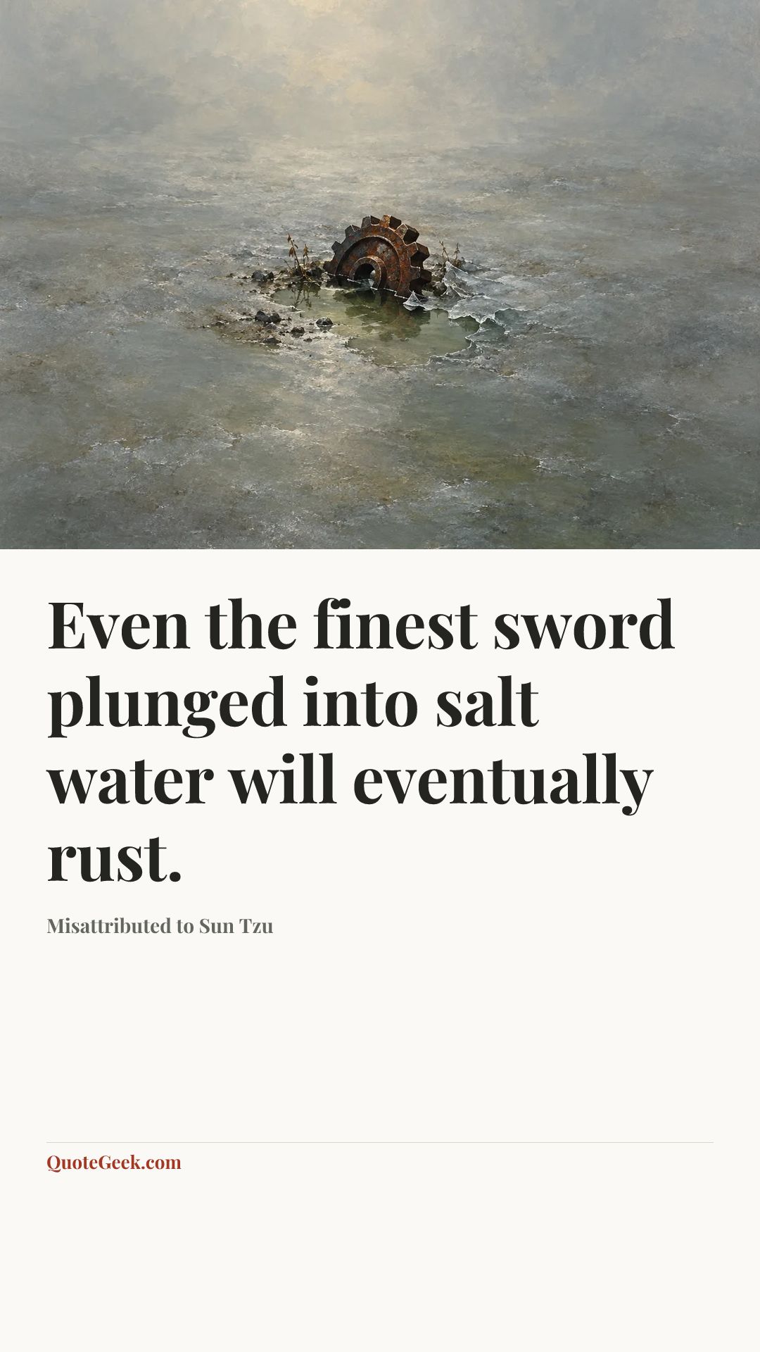 “Even the finest sword plunged into salt water will eventually rust.” — Misattributed to Sun Tzu. Illustrated QuoteGeek card.