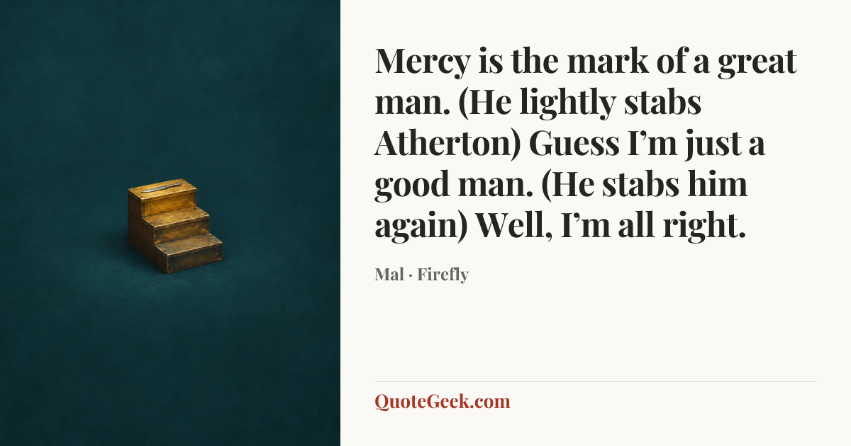 “Mercy is the mark of a great man. (He lightly stabs Atherton) Guess I’m just a good man. (He stabs him again) Well, I’m all right.” — Mal · Firefly. Illustrated QuoteGeek card.