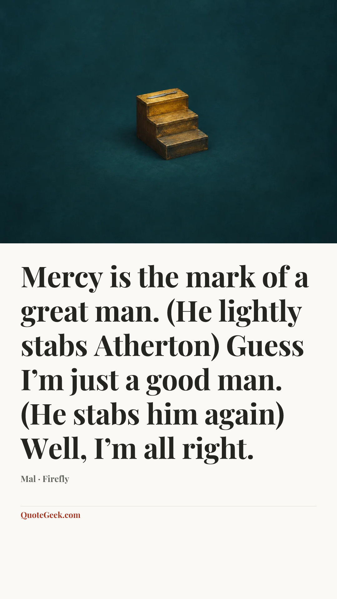 “Mercy is the mark of a great man. (He lightly stabs Atherton) Guess I’m just a good man. (He stabs him again) Well, I’m all right.” — Mal · Firefly. Illustrated QuoteGeek card.