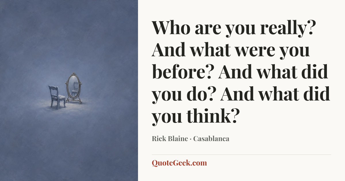 “Who are you really? And what were you before? And what did you do? And what did you think?” — Rick Blaine · Casablanca. Illustrated QuoteGeek card.