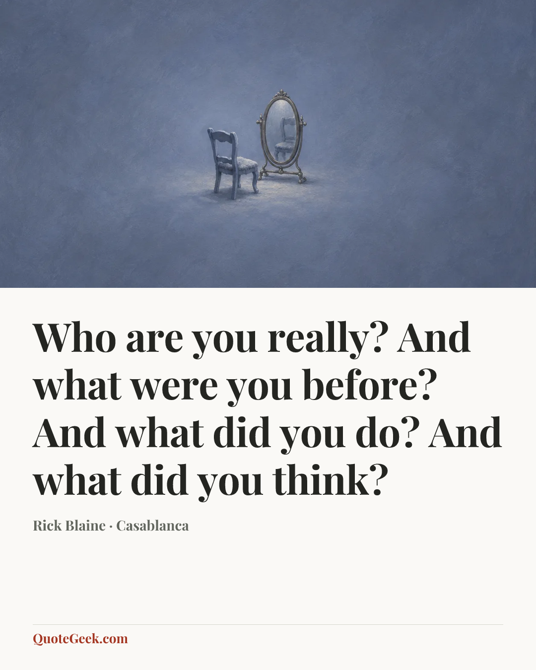 “Who are you really? And what were you before? And what did you do? And what did you think?” — Rick Blaine · Casablanca. Illustrated QuoteGeek card.