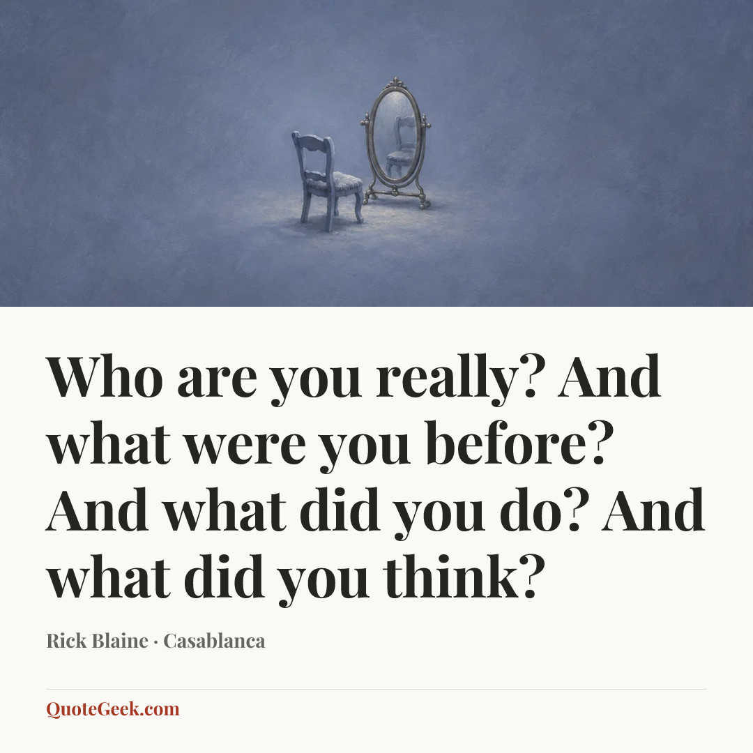 “Who are you really? And what were you before? And what did you do? And what did you think?” — Rick Blaine · Casablanca. Illustrated QuoteGeek card.