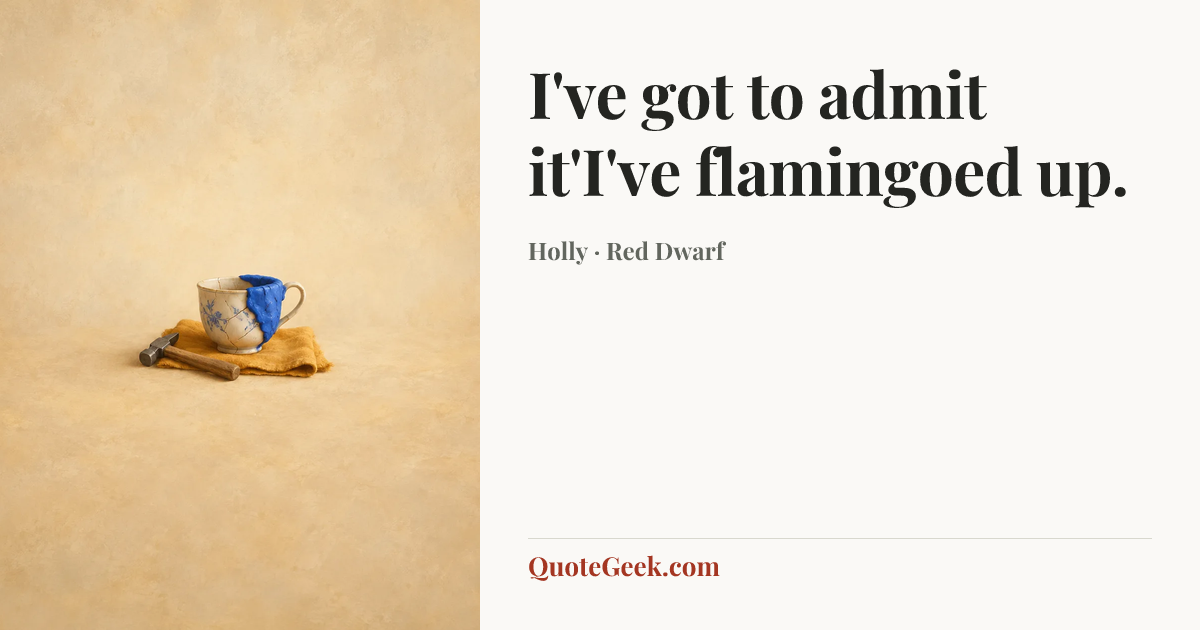 “I've got to admit it'I've flamingoed up.” — Holly · Red Dwarf. Illustrated QuoteGeek card.