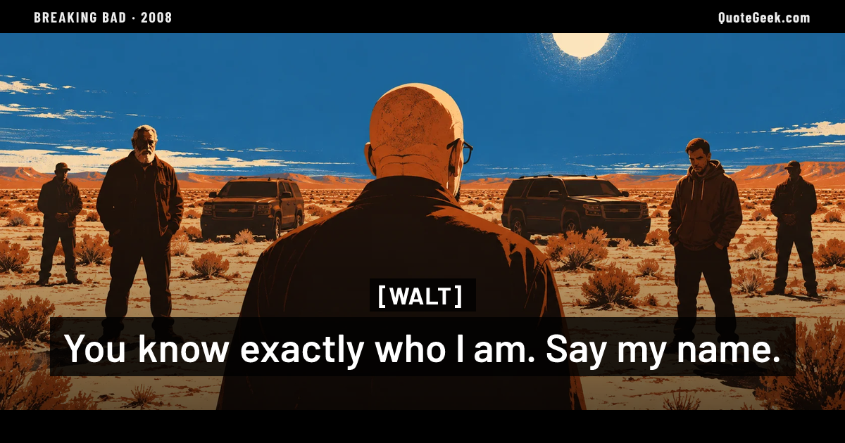“You know exactly who I am. Say my name.” — Walt · Breaking Bad. Illustrated QuoteGeek card.