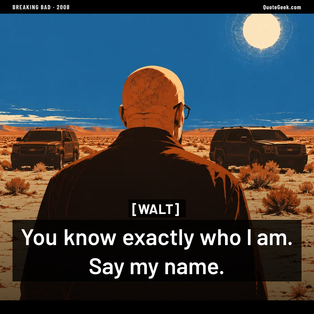 “You know exactly who I am. Say my name.” — Walt · Breaking Bad. Illustrated QuoteGeek card.
