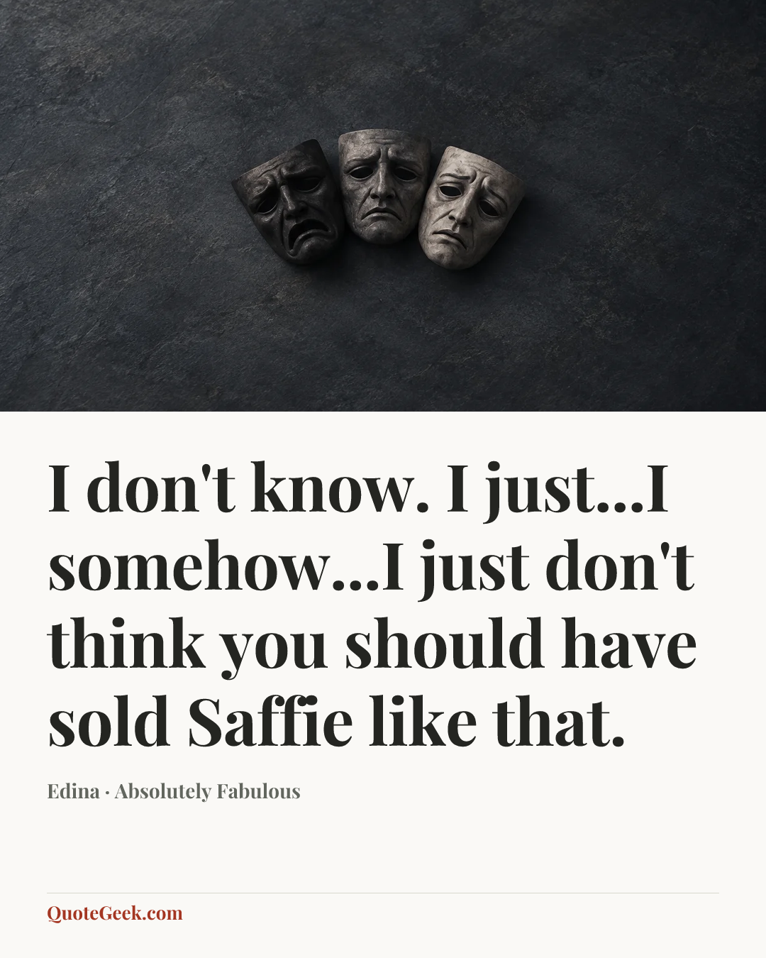 “I don't know. I just...I somehow...I just don't think you should have sold Saffie like that.” — Edina · Absolutely Fabulous. Illustrated QuoteGeek card.