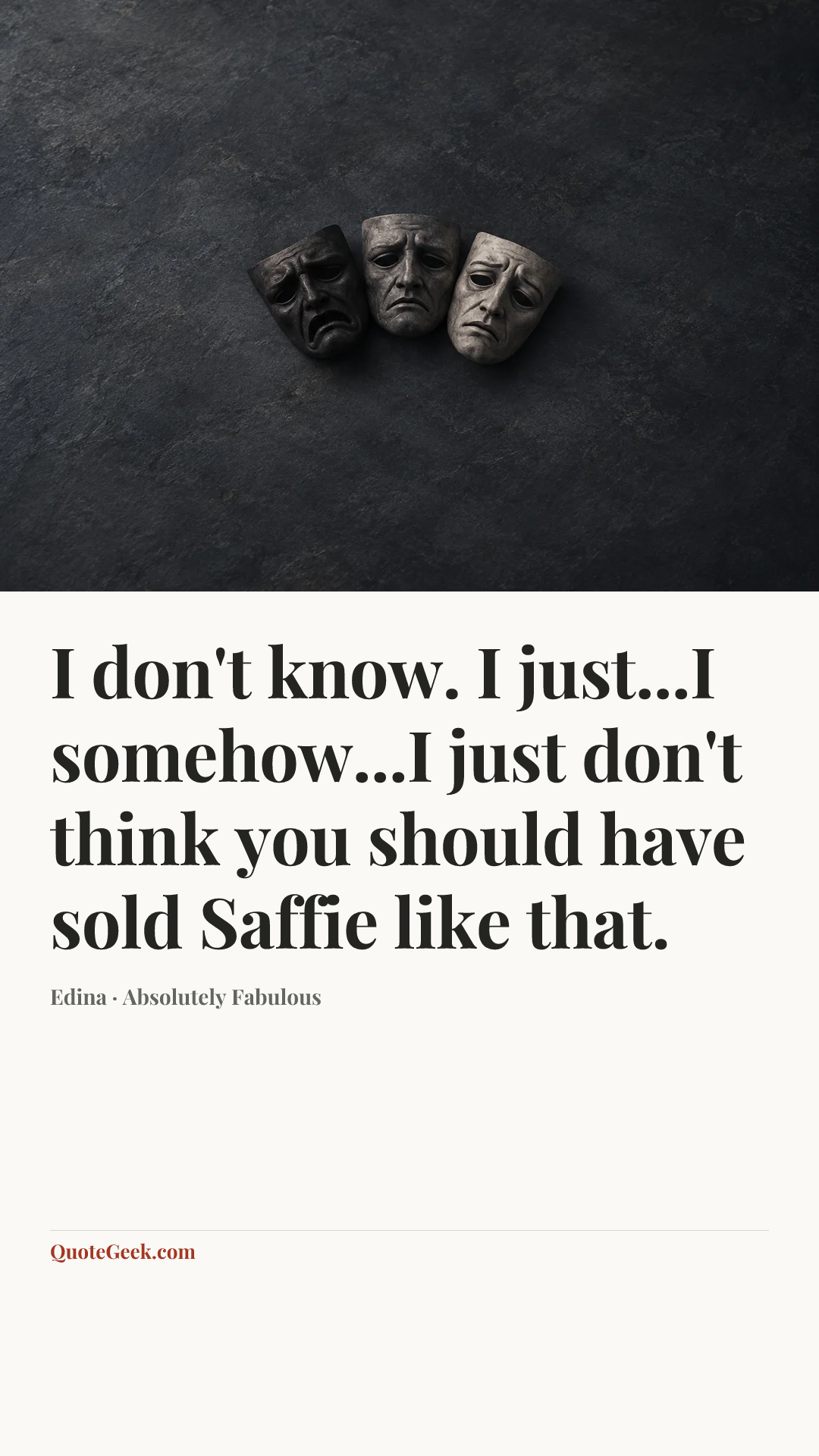 “I don't know. I just...I somehow...I just don't think you should have sold Saffie like that.” — Edina · Absolutely Fabulous. Illustrated QuoteGeek card.