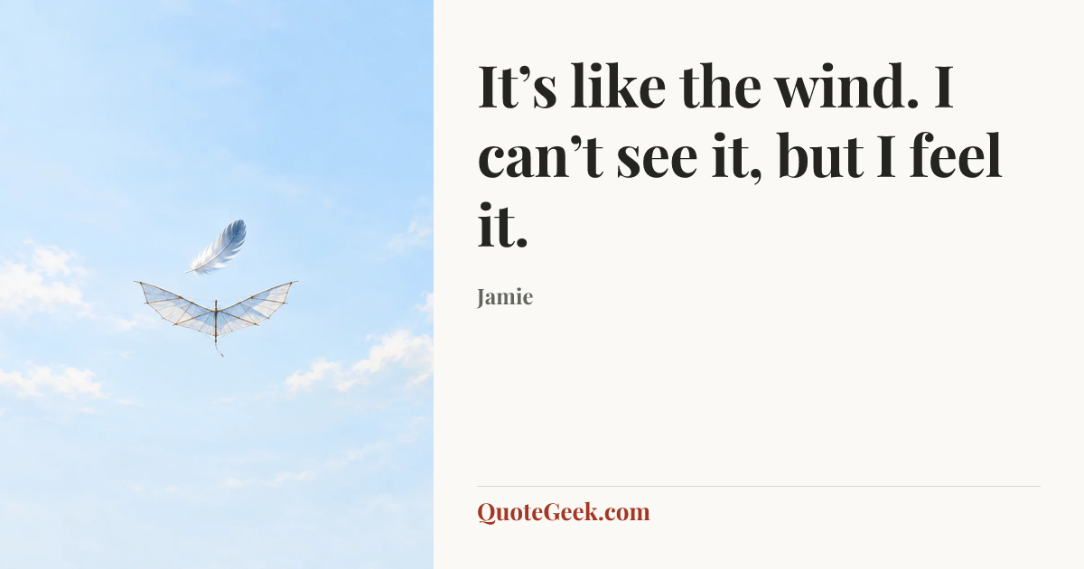 “It’s like the wind. I can’t see it, but I feel it.” — Jamie. Illustrated QuoteGeek card.