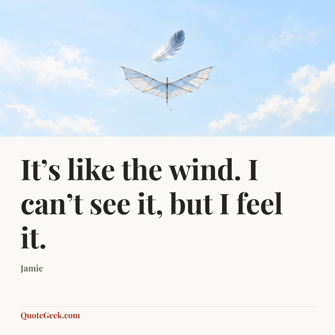 “It’s like the wind. I can’t see it, but I feel it.” — Jamie. Illustrated QuoteGeek card.