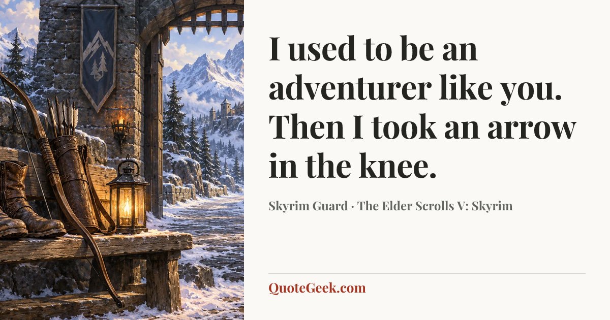 “I used to be an adventurer like you. Then I took an arrow in the knee.” — Skyrim Guard · The Elder Scrolls V: Skyrim. Illustrated QuoteGeek card.