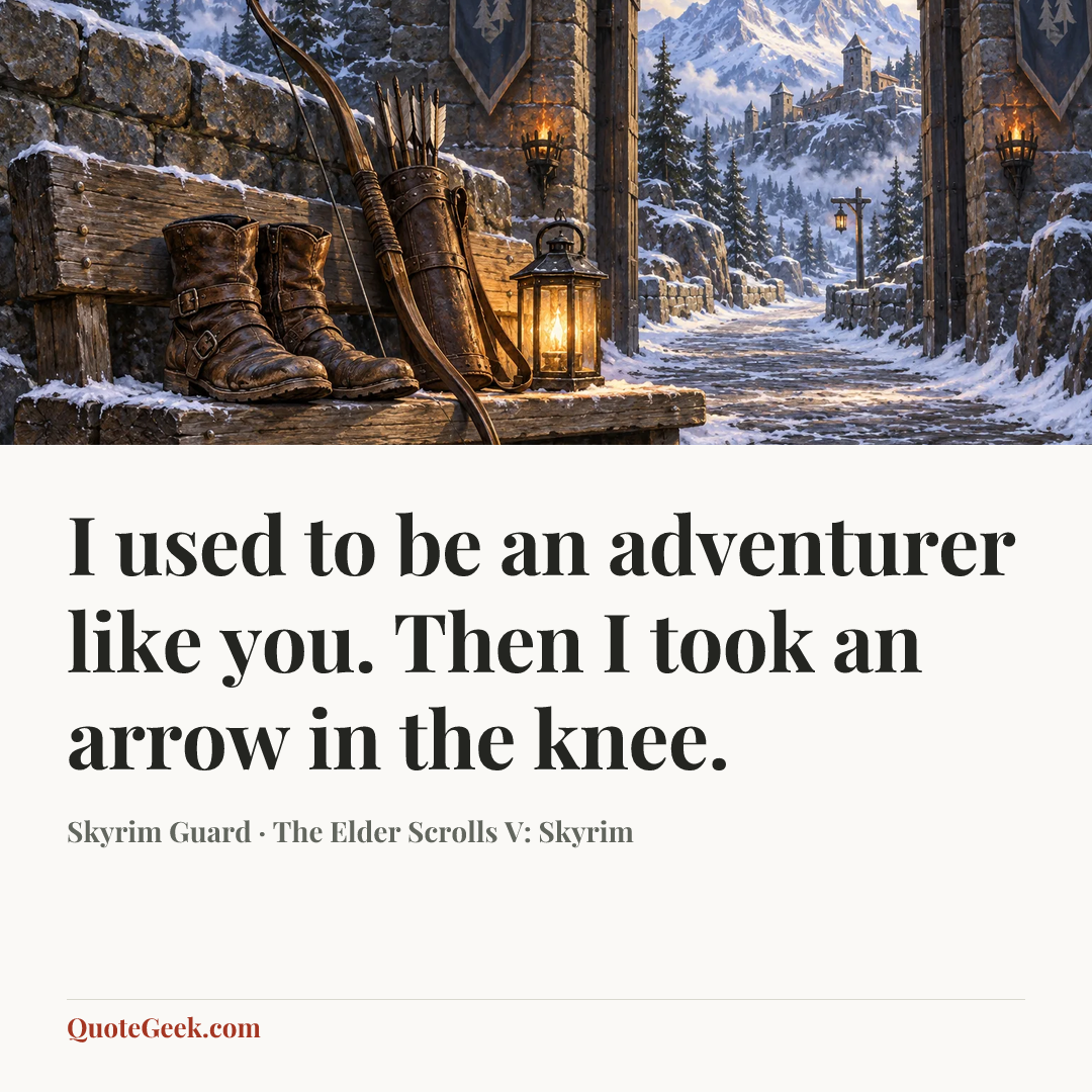 “I used to be an adventurer like you. Then I took an arrow in the knee.” — Skyrim Guard · The Elder Scrolls V: Skyrim. Illustrated QuoteGeek card.