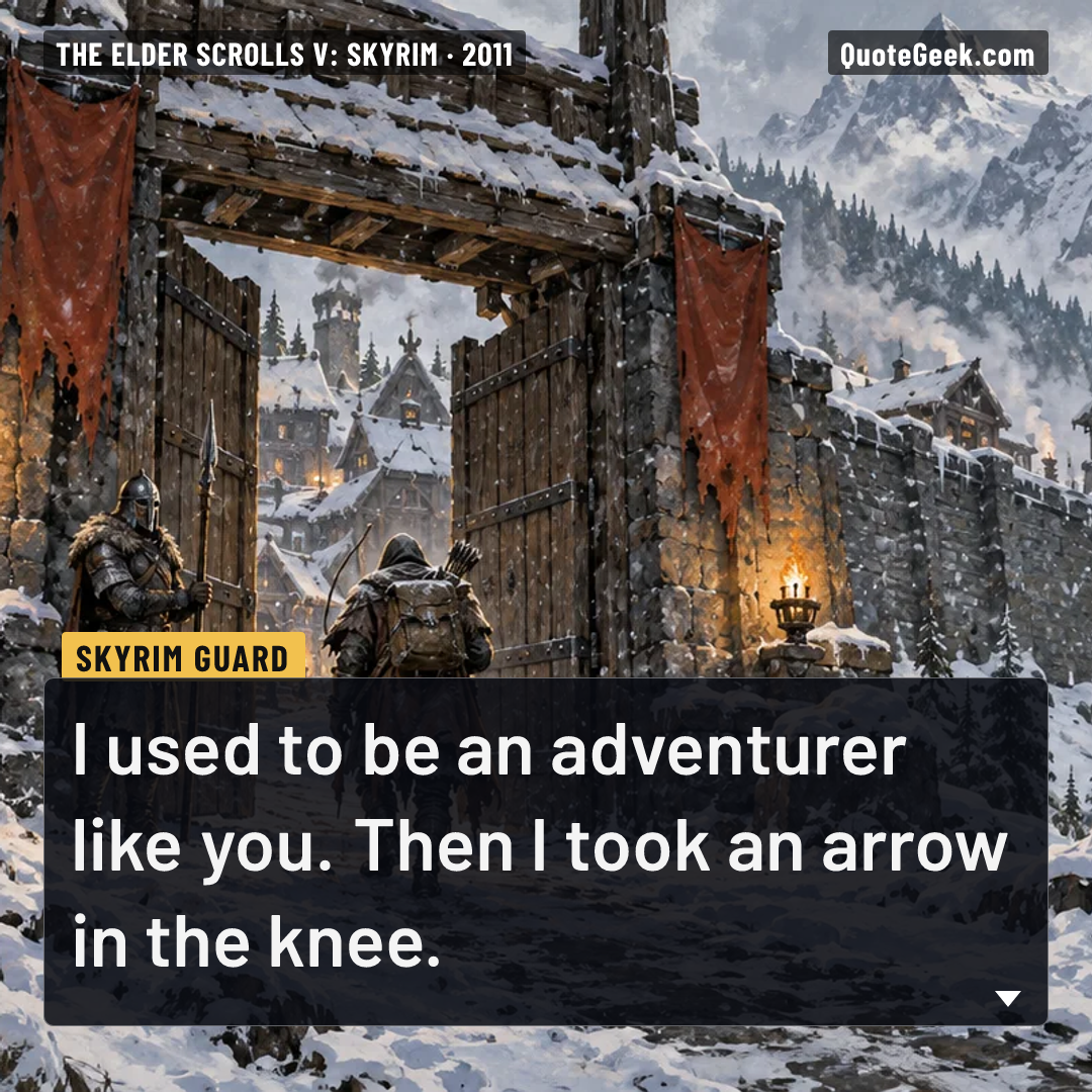 “I used to be an adventurer like you. Then I took an arrow in the knee.” — Skyrim Guard · The Elder Scrolls V: Skyrim. Illustrated QuoteGeek card.