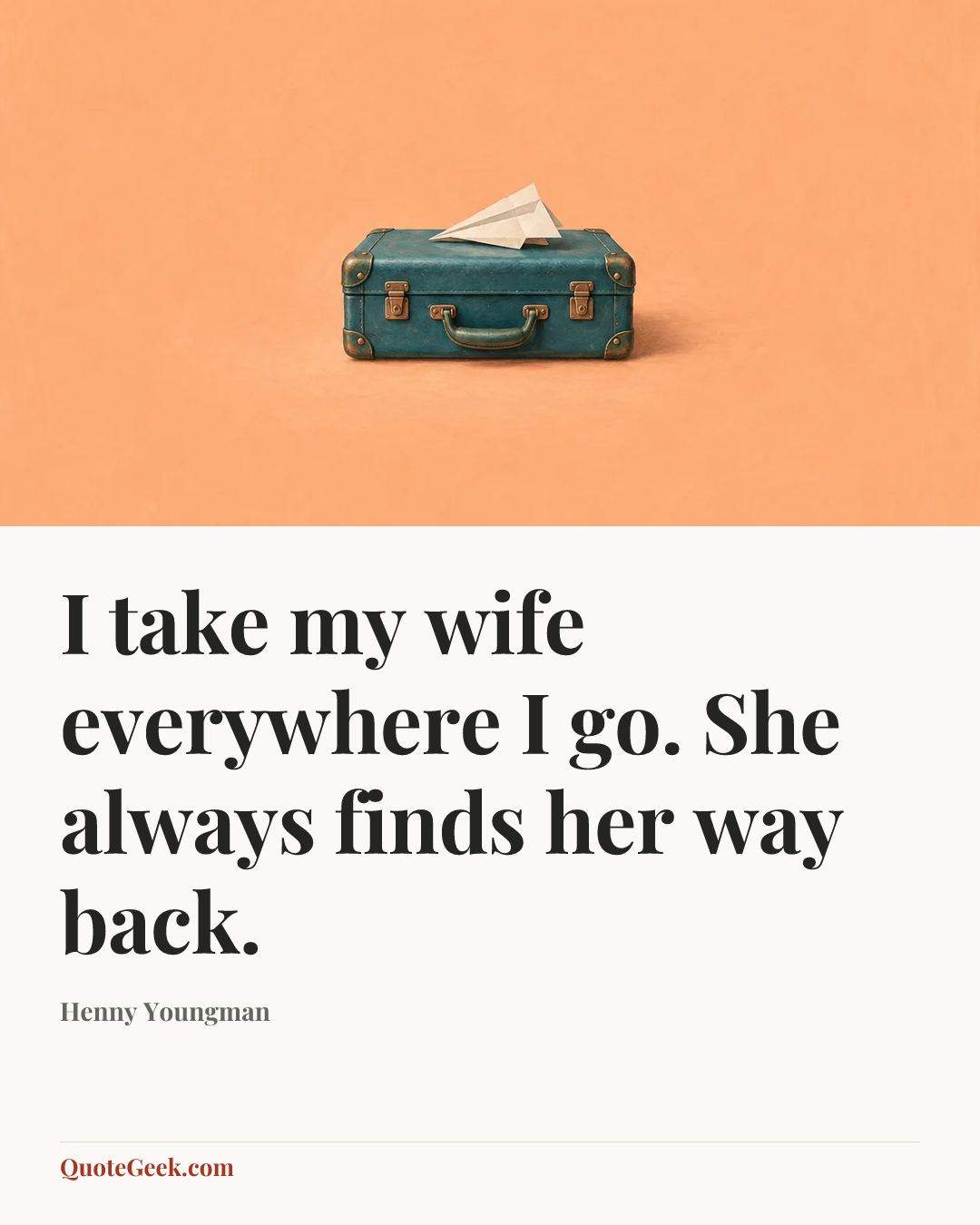 “I take my wife everywhere I go. She always finds her way back.” — Henny Youngman. Illustrated QuoteGeek card.