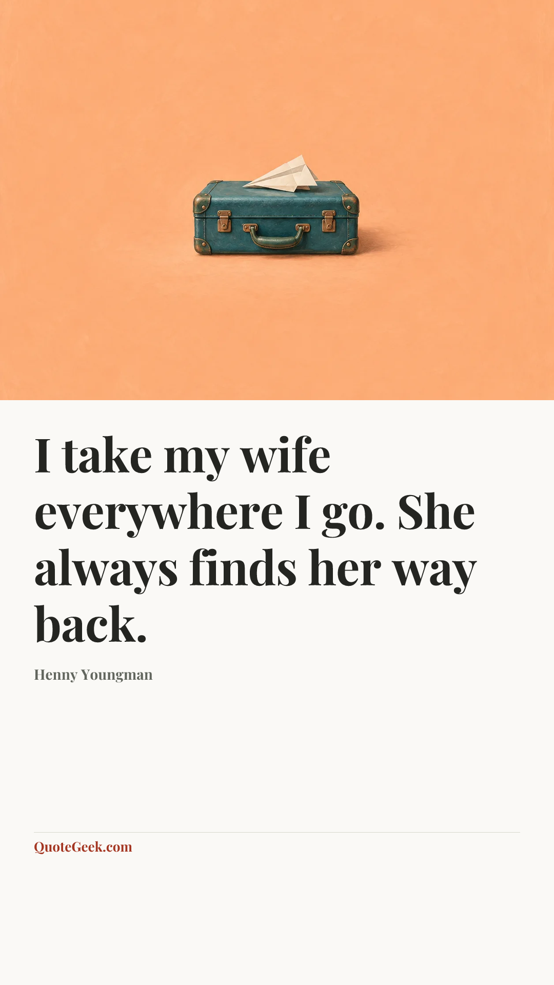 “I take my wife everywhere I go. She always finds her way back.” — Henny Youngman. Illustrated QuoteGeek card.