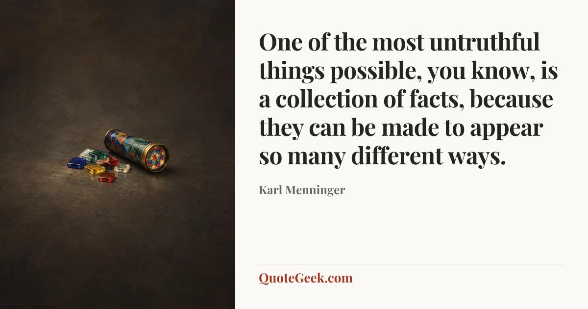 “One of the most untruthful things possible, you know, is a collection of facts, because they can be made to appear so many different ways.” — Karl Menninger. Illustrated QuoteGeek card.