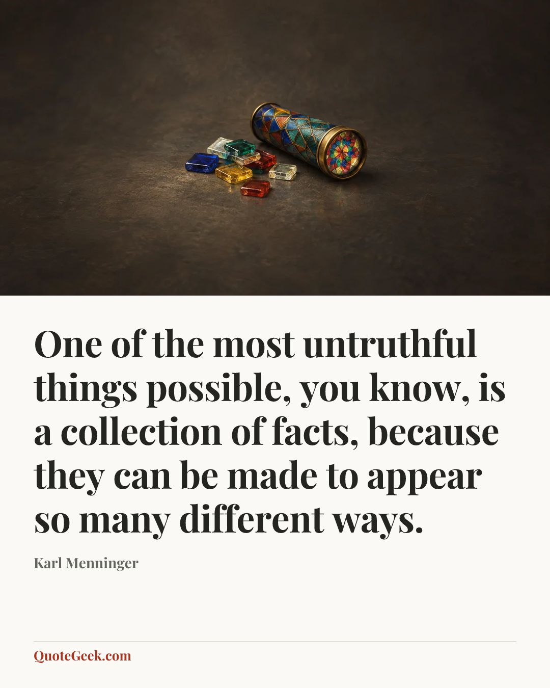 “One of the most untruthful things possible, you know, is a collection of facts, because they can be made to appear so many different ways.” — Karl Menninger. Illustrated QuoteGeek card.