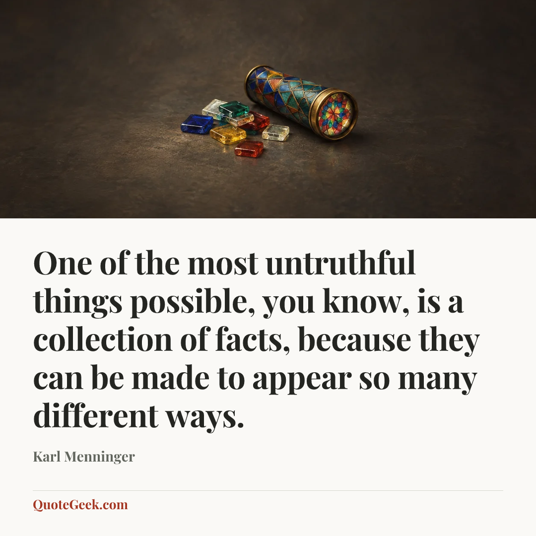 “One of the most untruthful things possible, you know, is a collection of facts, because they can be made to appear so many different ways.” — Karl Menninger. Illustrated QuoteGeek card.