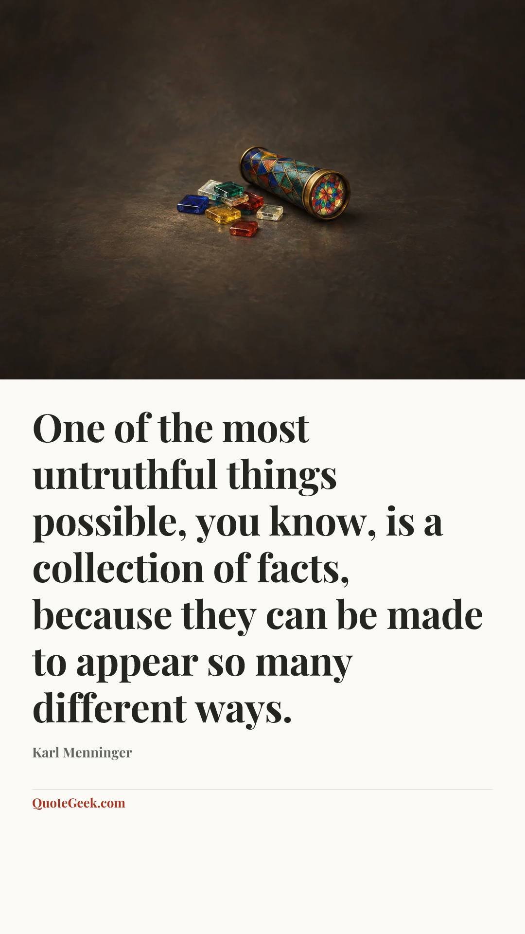 “One of the most untruthful things possible, you know, is a collection of facts, because they can be made to appear so many different ways.” — Karl Menninger. Illustrated QuoteGeek card.