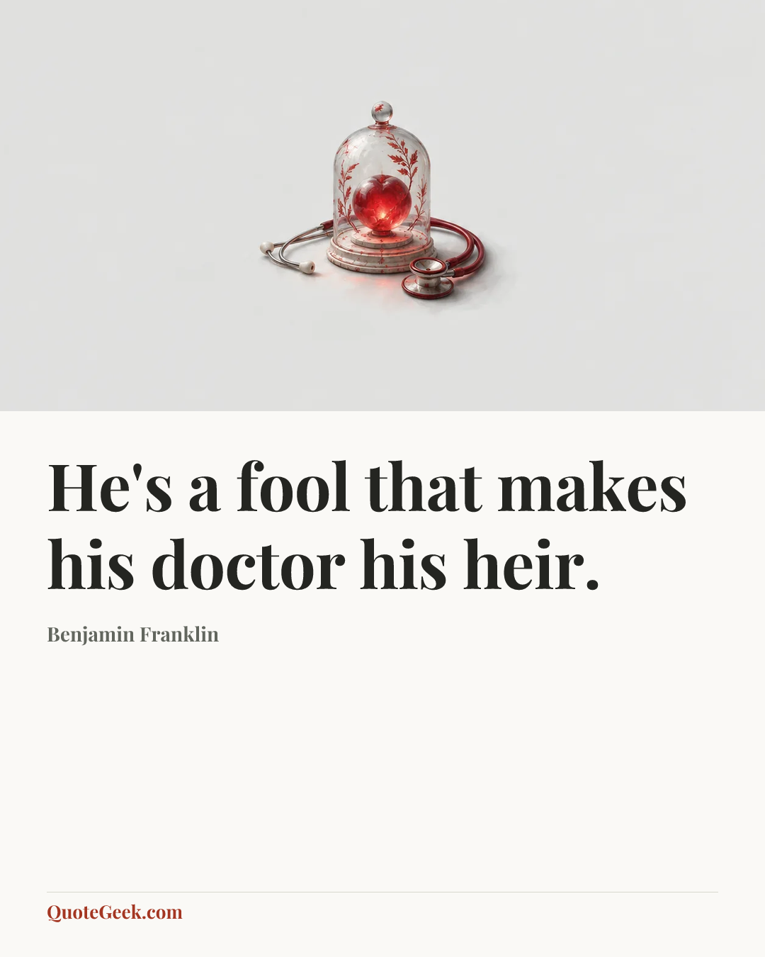 “He's a fool that makes his doctor his heir.” — Benjamin Franklin. Illustrated QuoteGeek card.