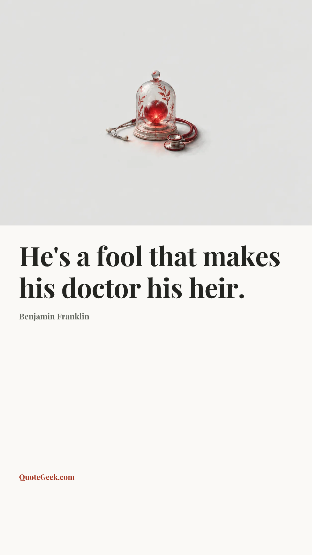 “He's a fool that makes his doctor his heir.” — Benjamin Franklin. Illustrated QuoteGeek card.
